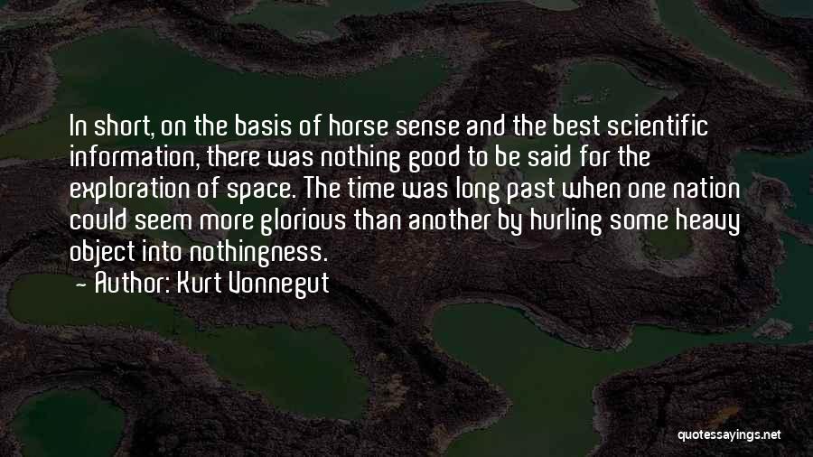 Kurt Vonnegut Quotes: In Short, On The Basis Of Horse Sense And The Best Scientific Information, There Was Nothing Good To Be Said