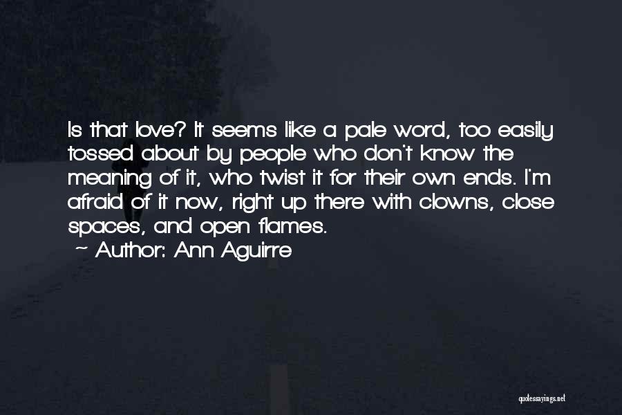 Ann Aguirre Quotes: Is That Love? It Seems Like A Pale Word, Too Easily Tossed About By People Who Don't Know The Meaning