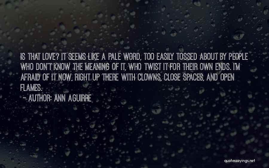 Ann Aguirre Quotes: Is That Love? It Seems Like A Pale Word, Too Easily Tossed About By People Who Don't Know The Meaning