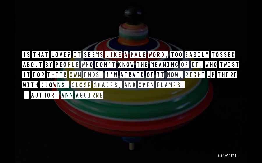 Ann Aguirre Quotes: Is That Love? It Seems Like A Pale Word, Too Easily Tossed About By People Who Don't Know The Meaning