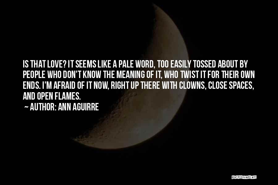 Ann Aguirre Quotes: Is That Love? It Seems Like A Pale Word, Too Easily Tossed About By People Who Don't Know The Meaning