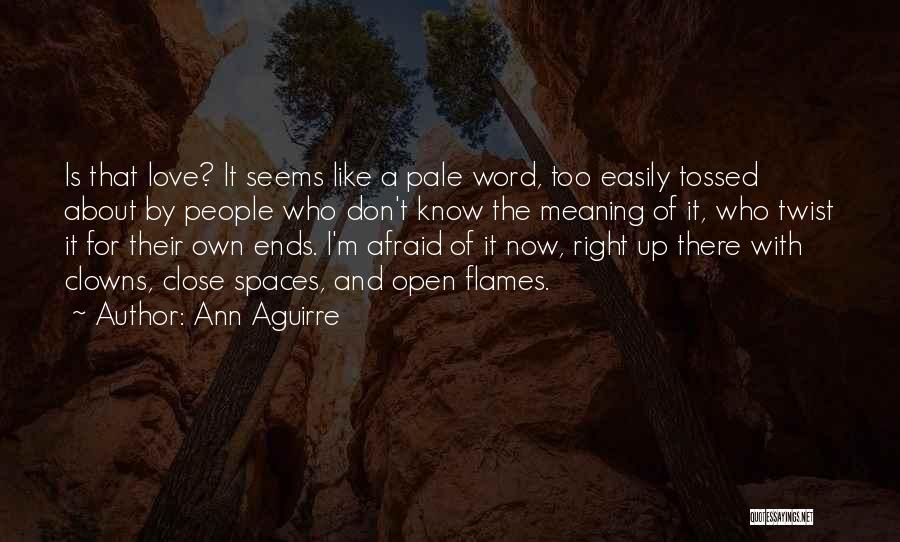 Ann Aguirre Quotes: Is That Love? It Seems Like A Pale Word, Too Easily Tossed About By People Who Don't Know The Meaning