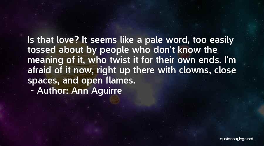 Ann Aguirre Quotes: Is That Love? It Seems Like A Pale Word, Too Easily Tossed About By People Who Don't Know The Meaning