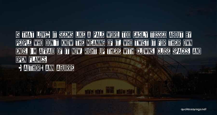 Ann Aguirre Quotes: Is That Love? It Seems Like A Pale Word, Too Easily Tossed About By People Who Don't Know The Meaning