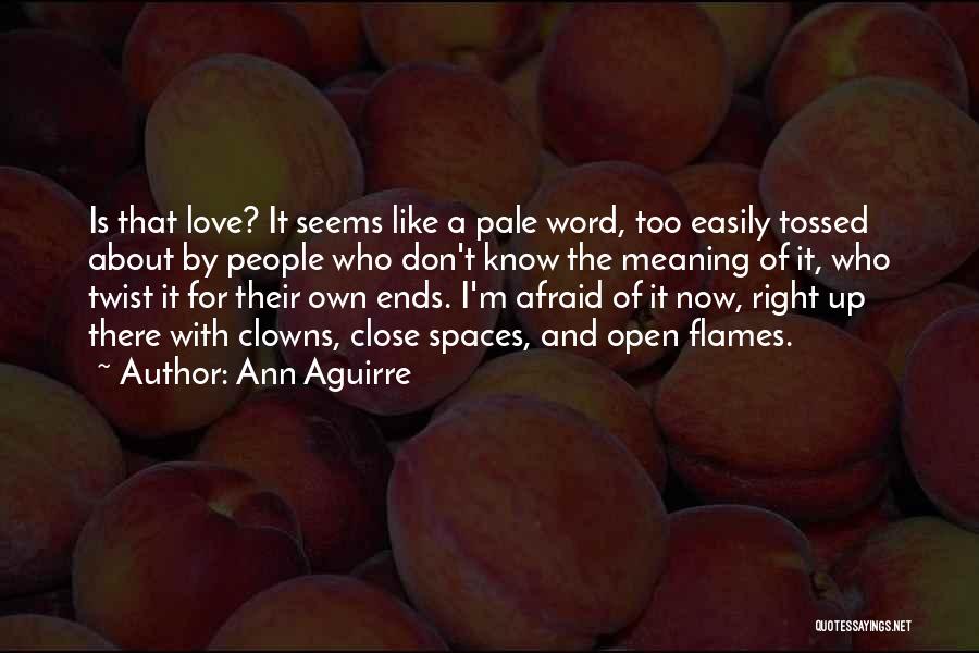 Ann Aguirre Quotes: Is That Love? It Seems Like A Pale Word, Too Easily Tossed About By People Who Don't Know The Meaning