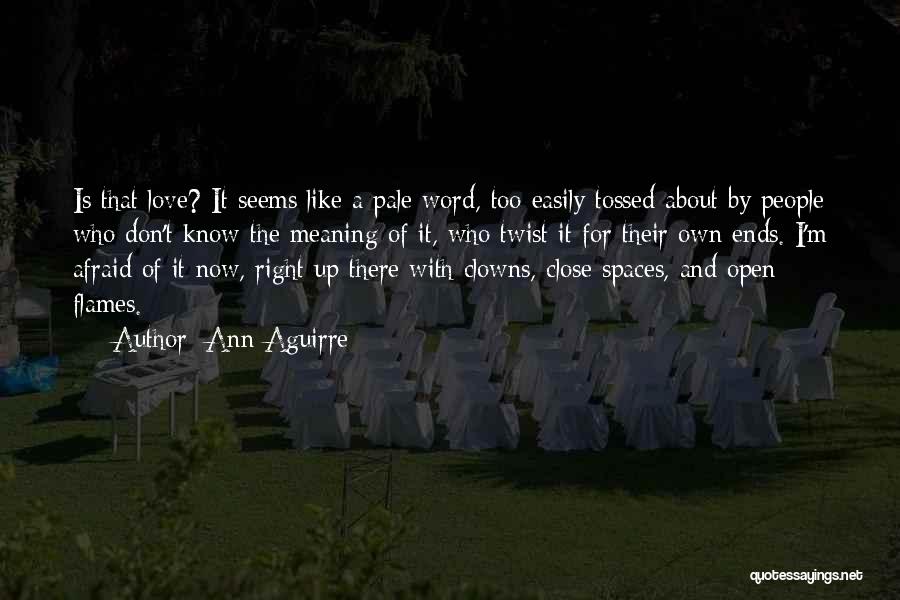 Ann Aguirre Quotes: Is That Love? It Seems Like A Pale Word, Too Easily Tossed About By People Who Don't Know The Meaning