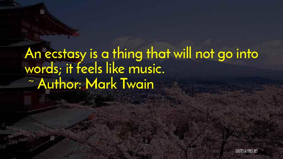 Mark Twain Quotes: An Ecstasy Is A Thing That Will Not Go Into Words; It Feels Like Music.
