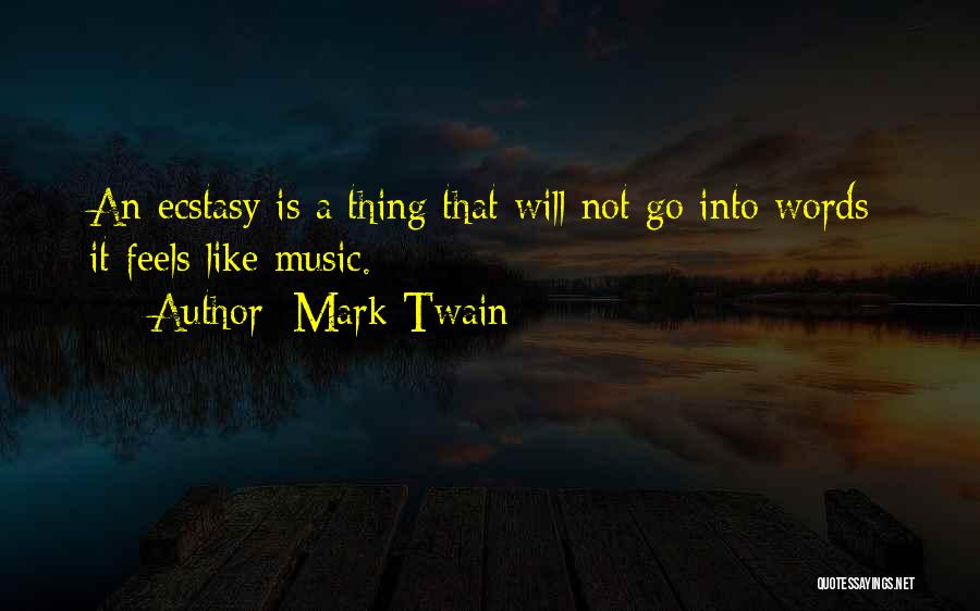 Mark Twain Quotes: An Ecstasy Is A Thing That Will Not Go Into Words; It Feels Like Music.