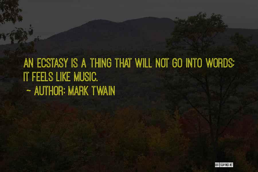 Mark Twain Quotes: An Ecstasy Is A Thing That Will Not Go Into Words; It Feels Like Music.