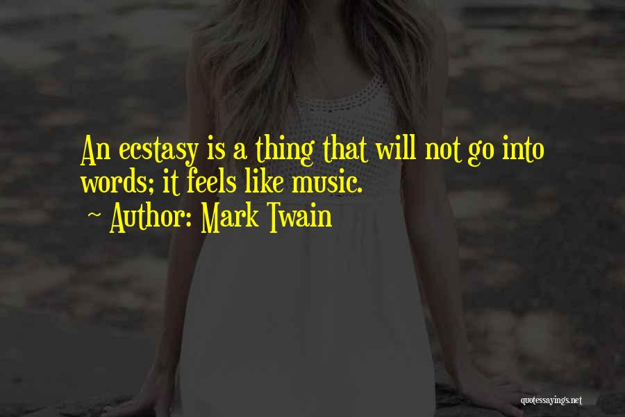 Mark Twain Quotes: An Ecstasy Is A Thing That Will Not Go Into Words; It Feels Like Music.