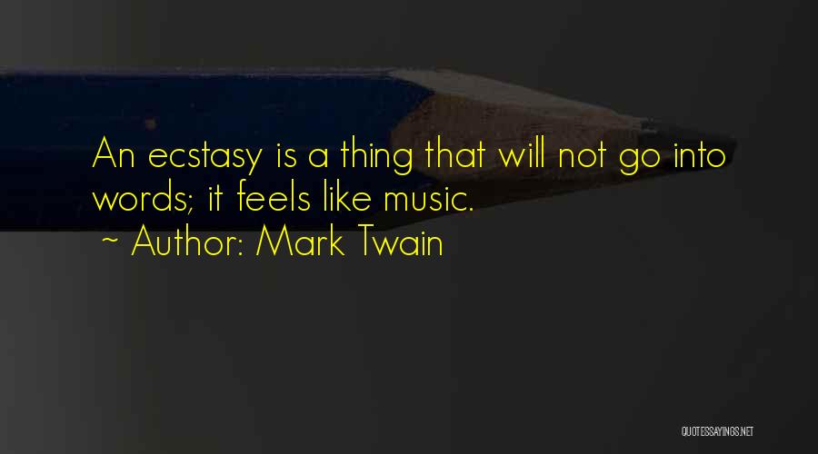 Mark Twain Quotes: An Ecstasy Is A Thing That Will Not Go Into Words; It Feels Like Music.