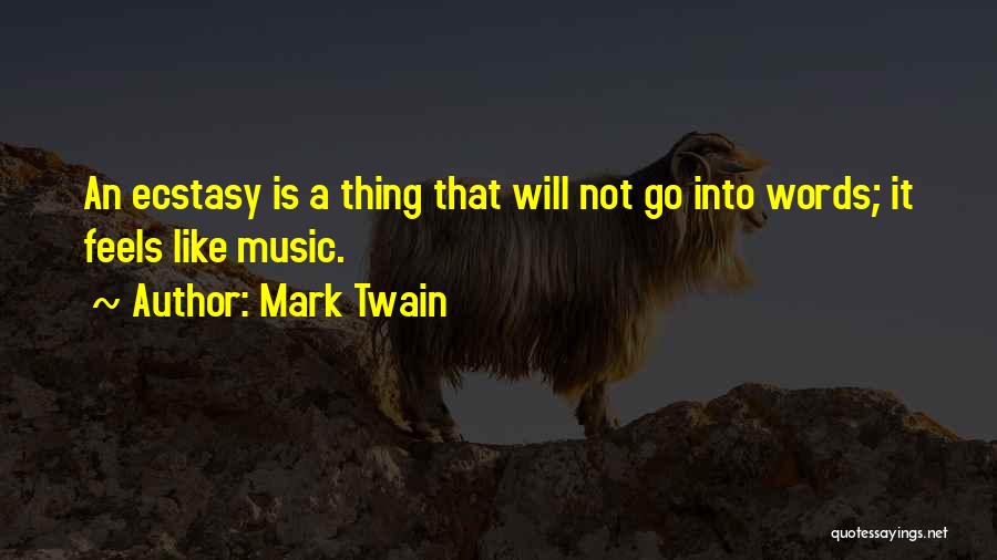 Mark Twain Quotes: An Ecstasy Is A Thing That Will Not Go Into Words; It Feels Like Music.