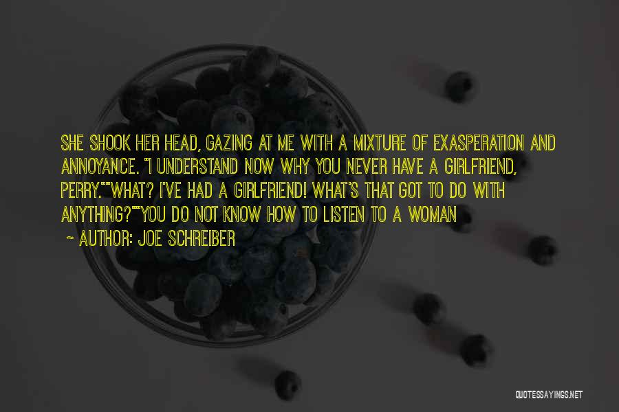 Joe Schreiber Quotes: She Shook Her Head, Gazing At Me With A Mixture Of Exasperation And Annoyance. I Understand Now Why You Never