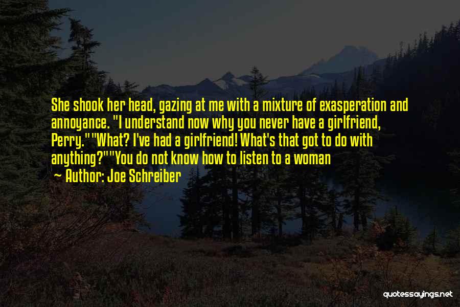 Joe Schreiber Quotes: She Shook Her Head, Gazing At Me With A Mixture Of Exasperation And Annoyance. I Understand Now Why You Never
