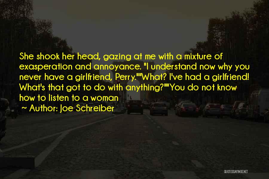Joe Schreiber Quotes: She Shook Her Head, Gazing At Me With A Mixture Of Exasperation And Annoyance. I Understand Now Why You Never