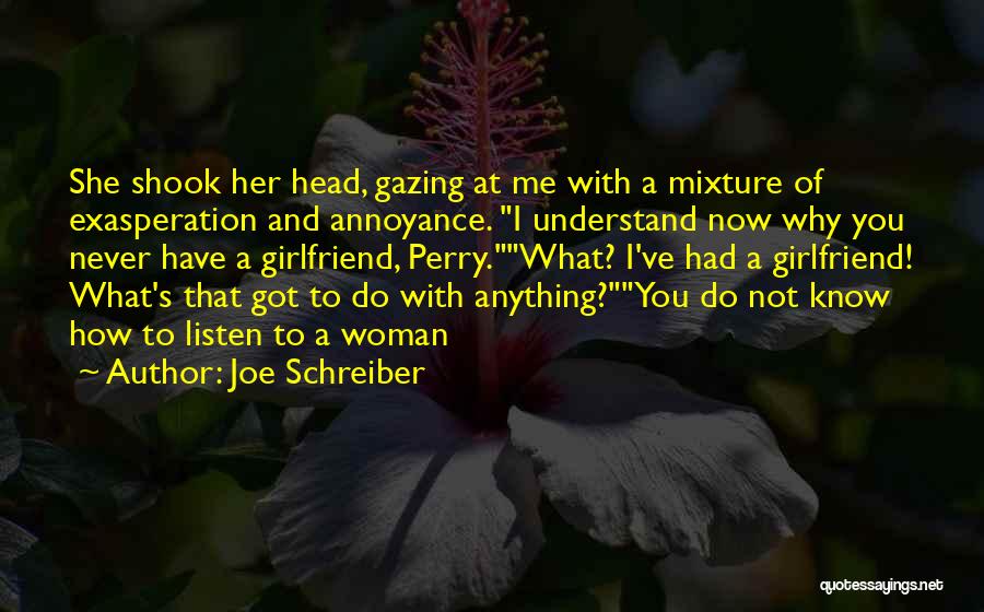 Joe Schreiber Quotes: She Shook Her Head, Gazing At Me With A Mixture Of Exasperation And Annoyance. I Understand Now Why You Never