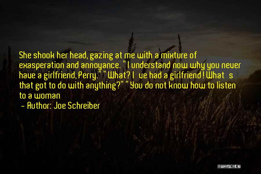 Joe Schreiber Quotes: She Shook Her Head, Gazing At Me With A Mixture Of Exasperation And Annoyance. I Understand Now Why You Never