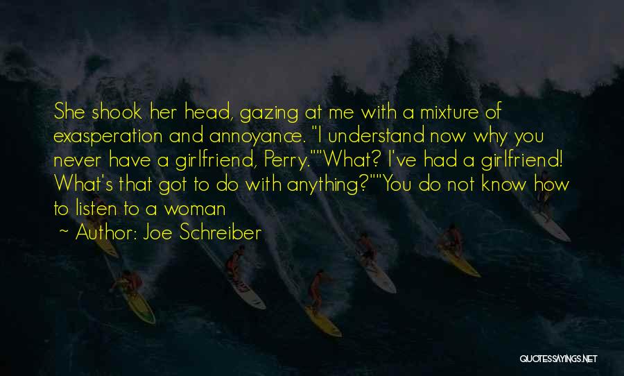 Joe Schreiber Quotes: She Shook Her Head, Gazing At Me With A Mixture Of Exasperation And Annoyance. I Understand Now Why You Never