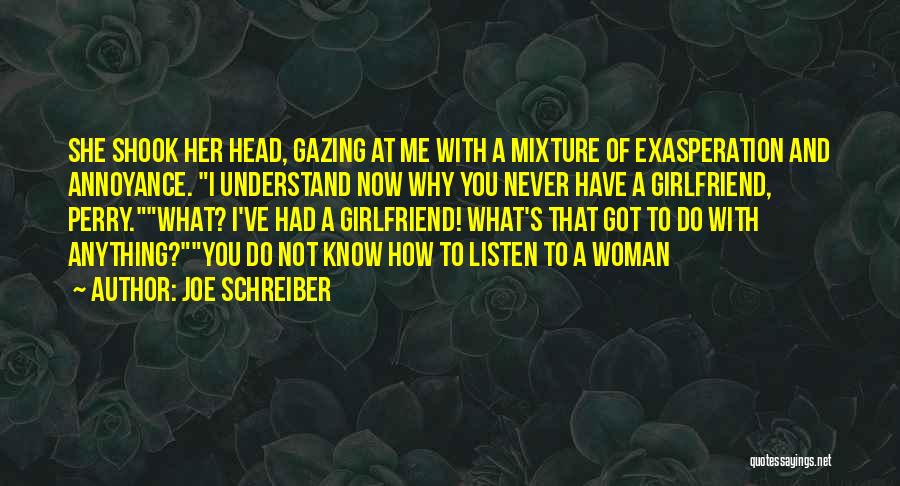 Joe Schreiber Quotes: She Shook Her Head, Gazing At Me With A Mixture Of Exasperation And Annoyance. I Understand Now Why You Never