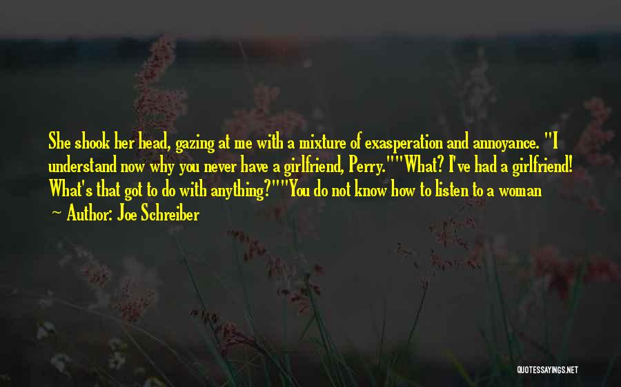 Joe Schreiber Quotes: She Shook Her Head, Gazing At Me With A Mixture Of Exasperation And Annoyance. I Understand Now Why You Never