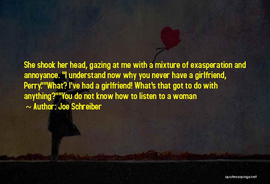 Joe Schreiber Quotes: She Shook Her Head, Gazing At Me With A Mixture Of Exasperation And Annoyance. I Understand Now Why You Never