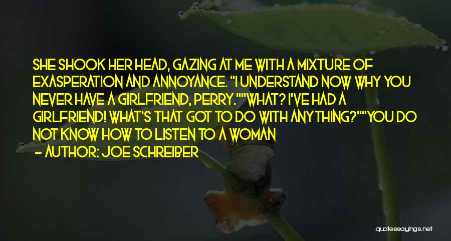 Joe Schreiber Quotes: She Shook Her Head, Gazing At Me With A Mixture Of Exasperation And Annoyance. I Understand Now Why You Never