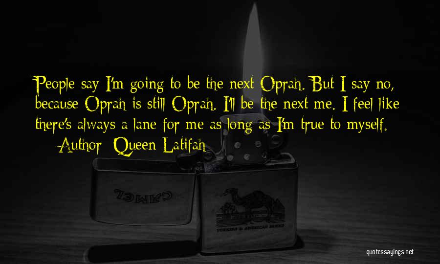 Queen Latifah Quotes: People Say I'm Going To Be The Next Oprah. But I Say No, Because Oprah Is Still Oprah. I'll Be