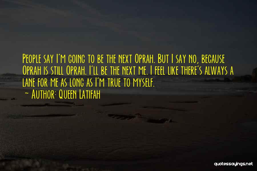 Queen Latifah Quotes: People Say I'm Going To Be The Next Oprah. But I Say No, Because Oprah Is Still Oprah. I'll Be