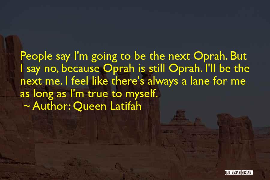 Queen Latifah Quotes: People Say I'm Going To Be The Next Oprah. But I Say No, Because Oprah Is Still Oprah. I'll Be