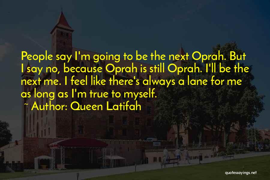 Queen Latifah Quotes: People Say I'm Going To Be The Next Oprah. But I Say No, Because Oprah Is Still Oprah. I'll Be