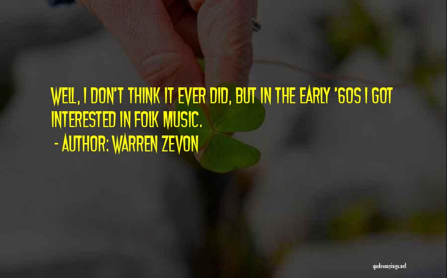 Warren Zevon Quotes: Well, I Don't Think It Ever Did, But In The Early '60s I Got Interested In Folk Music.