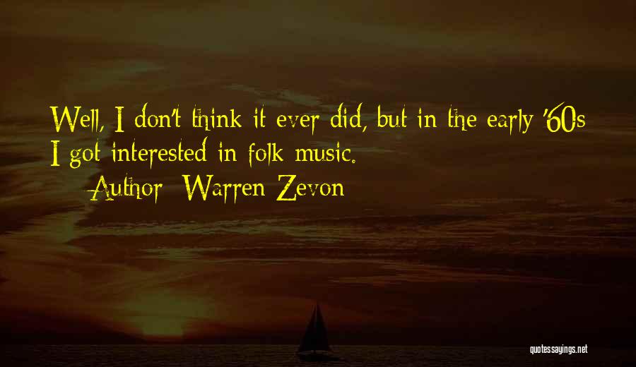 Warren Zevon Quotes: Well, I Don't Think It Ever Did, But In The Early '60s I Got Interested In Folk Music.