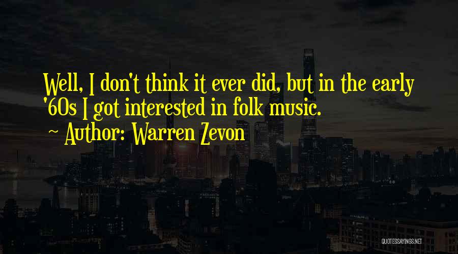 Warren Zevon Quotes: Well, I Don't Think It Ever Did, But In The Early '60s I Got Interested In Folk Music.