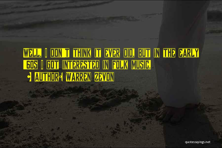 Warren Zevon Quotes: Well, I Don't Think It Ever Did, But In The Early '60s I Got Interested In Folk Music.