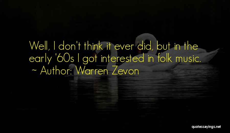 Warren Zevon Quotes: Well, I Don't Think It Ever Did, But In The Early '60s I Got Interested In Folk Music.