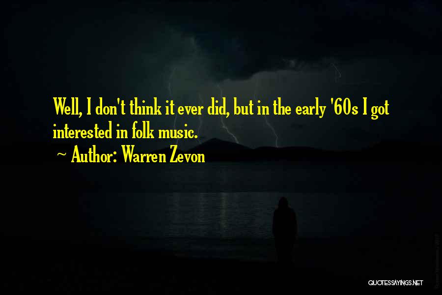 Warren Zevon Quotes: Well, I Don't Think It Ever Did, But In The Early '60s I Got Interested In Folk Music.