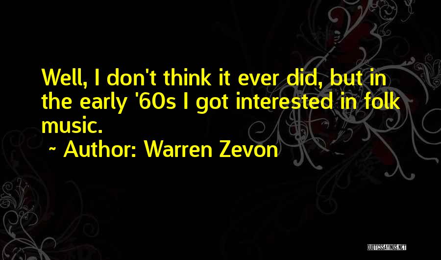 Warren Zevon Quotes: Well, I Don't Think It Ever Did, But In The Early '60s I Got Interested In Folk Music.