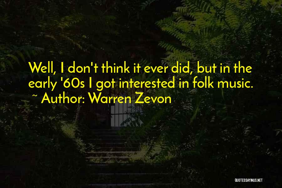 Warren Zevon Quotes: Well, I Don't Think It Ever Did, But In The Early '60s I Got Interested In Folk Music.