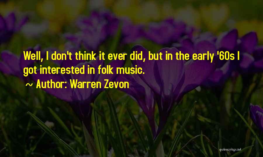 Warren Zevon Quotes: Well, I Don't Think It Ever Did, But In The Early '60s I Got Interested In Folk Music.