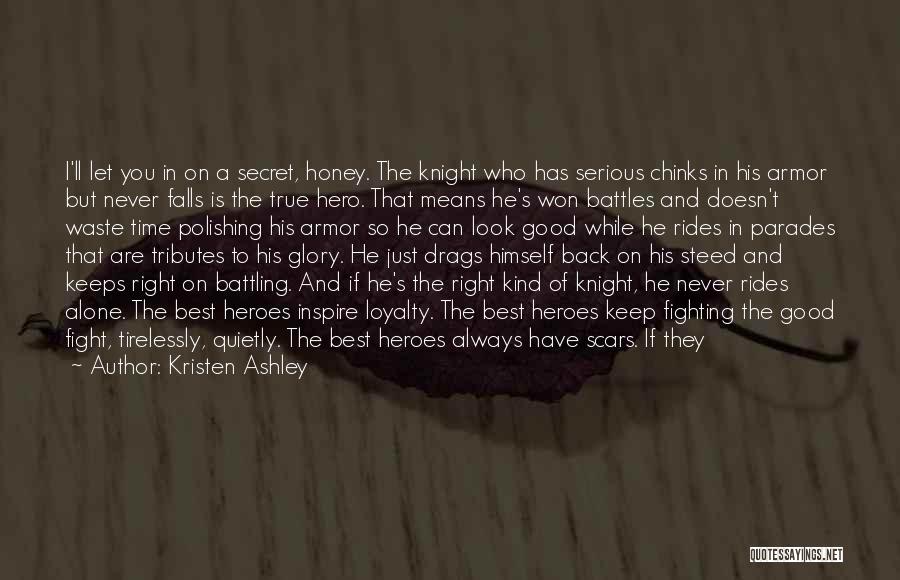 Kristen Ashley Quotes: I'll Let You In On A Secret, Honey. The Knight Who Has Serious Chinks In His Armor But Never Falls