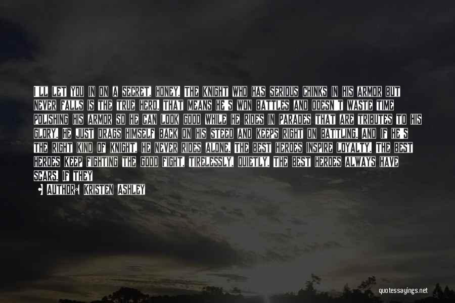 Kristen Ashley Quotes: I'll Let You In On A Secret, Honey. The Knight Who Has Serious Chinks In His Armor But Never Falls