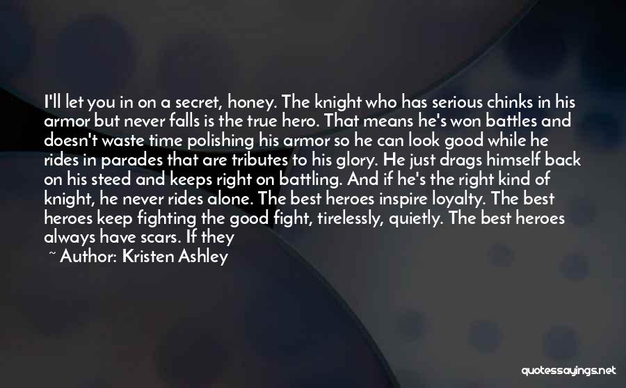 Kristen Ashley Quotes: I'll Let You In On A Secret, Honey. The Knight Who Has Serious Chinks In His Armor But Never Falls