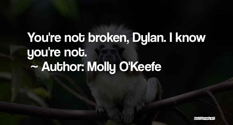 Molly O'Keefe Quotes: You're Not Broken, Dylan. I Know You're Not.