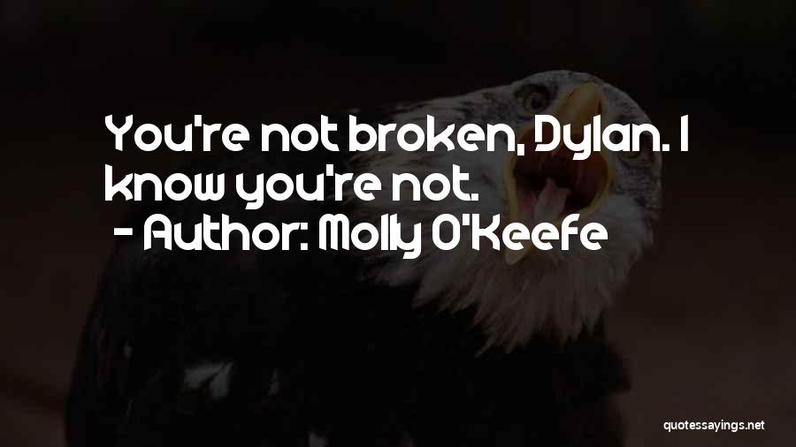 Molly O'Keefe Quotes: You're Not Broken, Dylan. I Know You're Not.