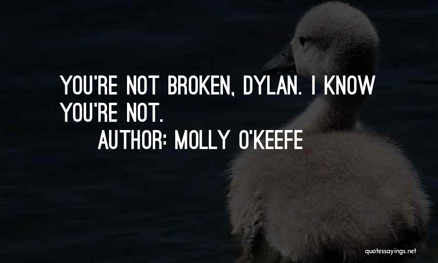 Molly O'Keefe Quotes: You're Not Broken, Dylan. I Know You're Not.