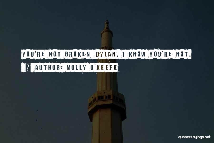 Molly O'Keefe Quotes: You're Not Broken, Dylan. I Know You're Not.