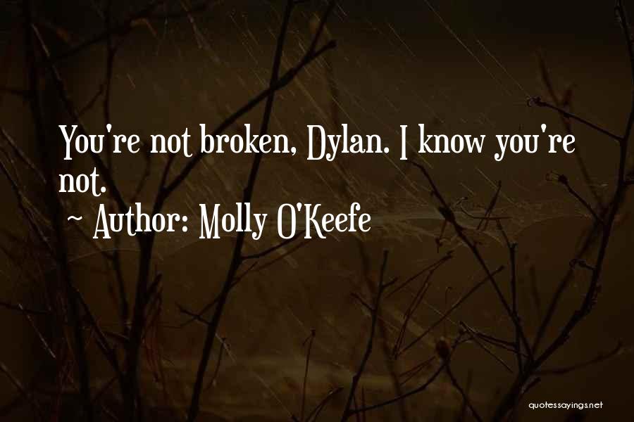 Molly O'Keefe Quotes: You're Not Broken, Dylan. I Know You're Not.