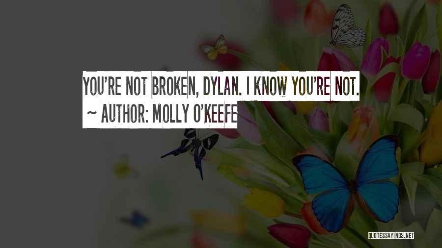 Molly O'Keefe Quotes: You're Not Broken, Dylan. I Know You're Not.