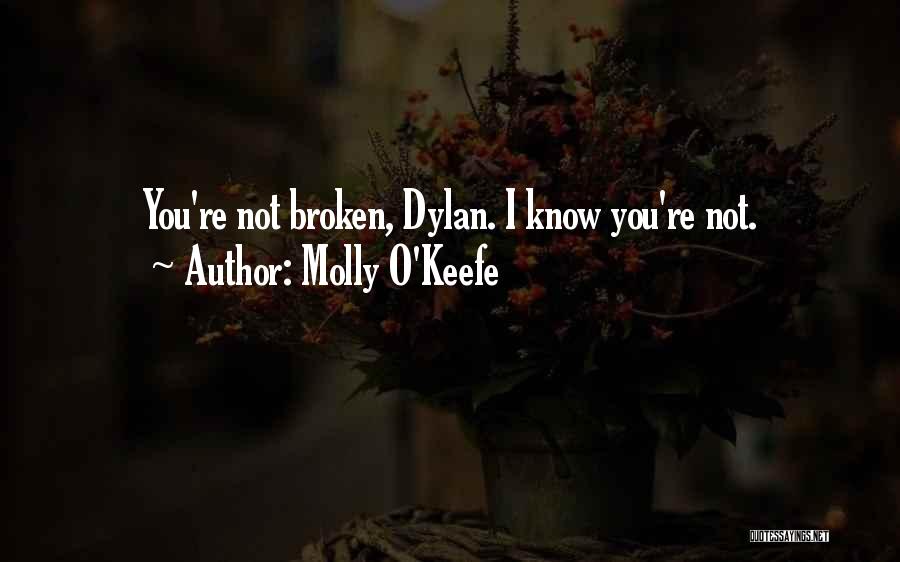 Molly O'Keefe Quotes: You're Not Broken, Dylan. I Know You're Not.