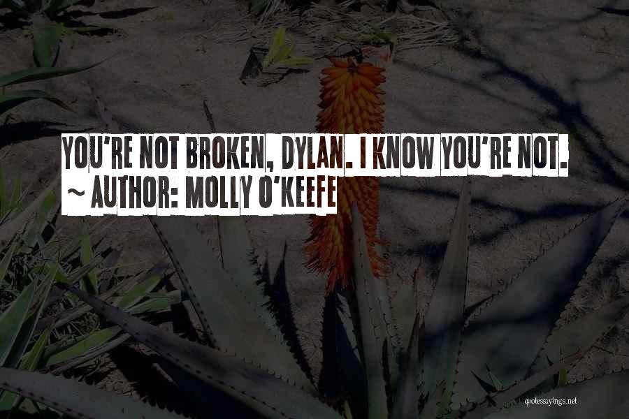 Molly O'Keefe Quotes: You're Not Broken, Dylan. I Know You're Not.